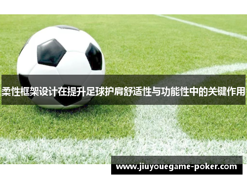 柔性框架设计在提升足球护肩舒适性与功能性中的关键作用