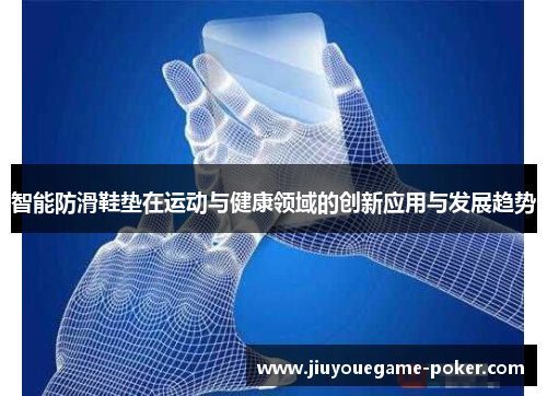 智能防滑鞋垫在运动与健康领域的创新应用与发展趋势